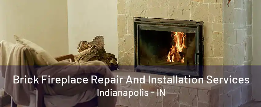 Brick Fireplace Repair And Installation Services Indianapolis - IN