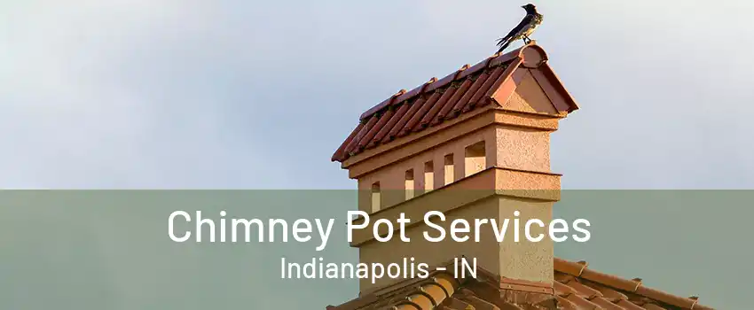 Chimney Pot Services Indianapolis - IN