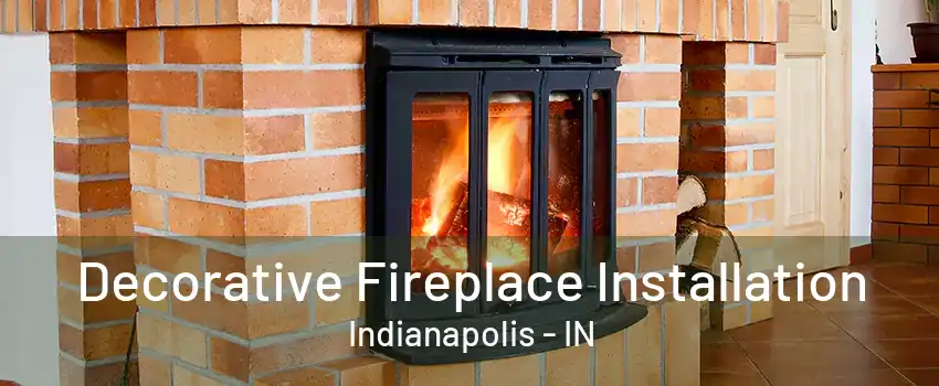 Decorative Fireplace Installation Indianapolis - IN