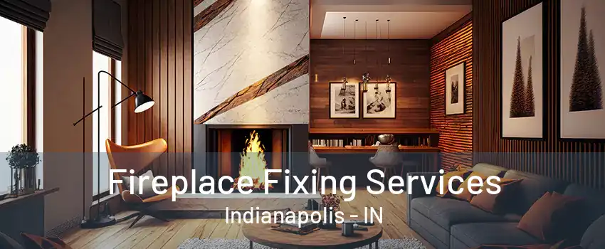 Fireplace Fixing Services Indianapolis - IN