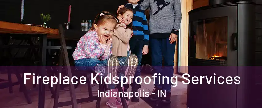 Fireplace Kidsproofing Services Indianapolis - IN