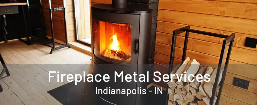 Fireplace Metal Services Indianapolis - IN