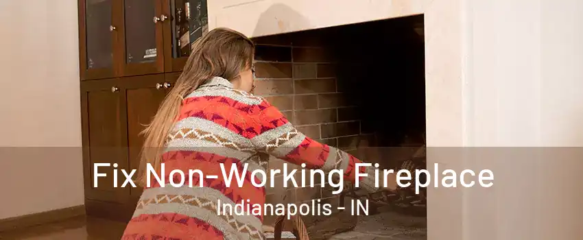 Fix Non-Working Fireplace Indianapolis - IN