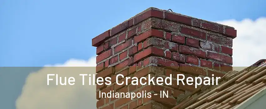 Flue Tiles Cracked Repair Indianapolis - IN