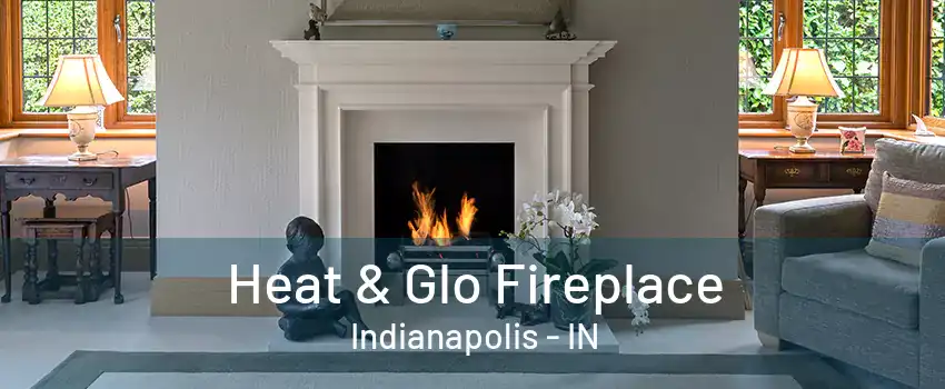 Heat & Glo Fireplace Indianapolis - IN