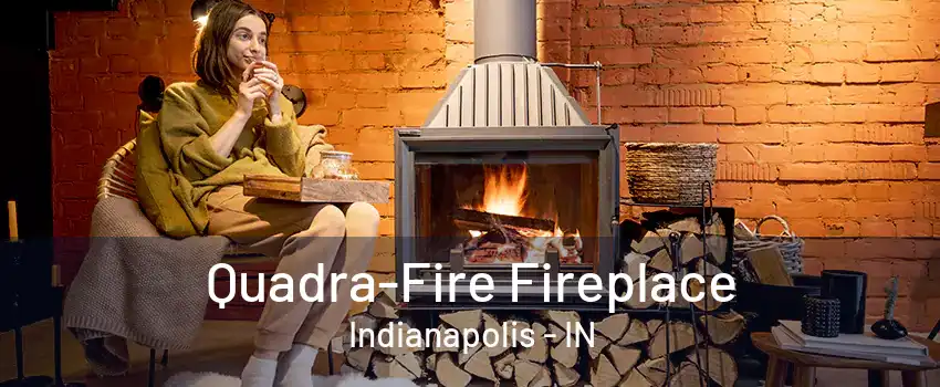 Quadra-Fire Fireplace Indianapolis - IN