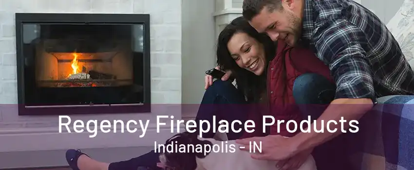 Regency Fireplace Products Indianapolis - IN