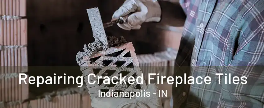 Repairing Cracked Fireplace Tiles Indianapolis - IN