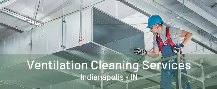 Ventilation Cleaning Services Indianapolis - IN