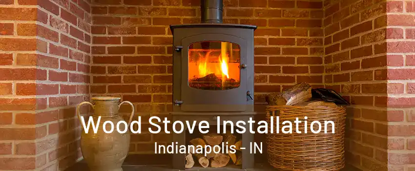 Wood Stove Installation Indianapolis - IN